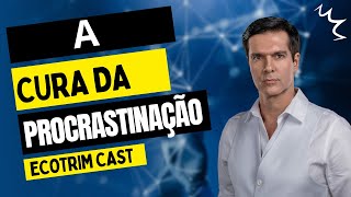 A CURA DA PROCRASTINAÇÃO  ECOTRIMCAST  MARCELLO COTRIM [upl. by Lasser826]