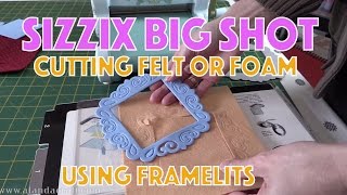 Sizzix Big Shot Can you Cut Felt or Foam using Framelit Dies [upl. by Afrika]