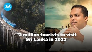 Sri Lanka Tourism 2023 Tourism minister says 2 million tourists to visit in 2023 [upl. by Yehudit]