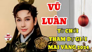 VŨ LUÂN quotTỪ CHỐI THAM DỰ GIẢI MAI VÀNG 2024  CHERRYS [upl. by Horlacher548]