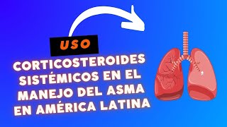 El Uso de Corticosteroides Sistémicos en el Manejo del Asma en América Latina [upl. by Alvira772]