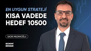 En Uygun Strateji  Kısa Vadede Hedef 10500  Sadık Mazanoğlu  Ekonomi Ekranı [upl. by Noyart]