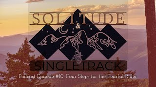 Solitude and Singletrack Podcast Episode 10 Four Steps for the Fearful Rider [upl. by Hammerskjold]