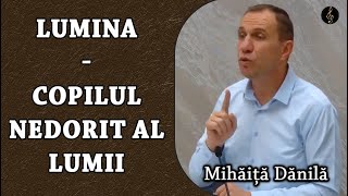 Mihăiță Dănilă  Lumina  Copilul nedorit al Lumii  PREDICA [upl. by Akiraa]