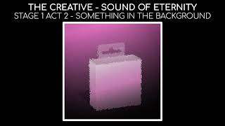 The Creative  Sound of Eternity  Stage 1 Act 2 Something In The Background REMASTERED [upl. by Harness]