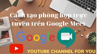 Cách tạo phòng họp trực tuyến trên Google Meet  Cách tạo phòng họp trên google meet  Google meet [upl. by Ahsenre]