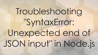 Troubleshooting quotSyntaxError Unexpected end of JSON inputquot in Nodejs [upl. by Lebyram]