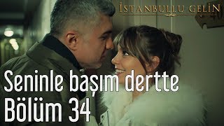 İstanbullu Gelin 34 Bölüm  Selami Şahin  Seninle Başım Dertte [upl. by Lleruj]