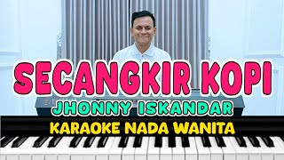 SECANGKIR KOPI  Karaoke Nada Wanita  JHONNY ISKANDAR [upl. by Nylirac]