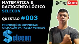 MATEMÁTICA E RACIOCÍNIO LÓGICO SELECON TABELA VERDADE DAS PROPOSIÇÕES COMPOSTAS QUESTÃO 003 [upl. by Shedd]