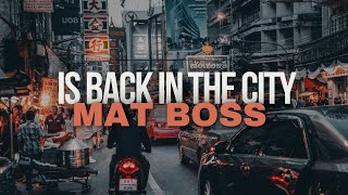 MAT BOSS IS BACK IN THE CITY [upl. by Anelav]