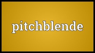 Pitchblende Meaning [upl. by Eimmis]