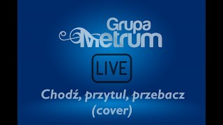 Grupa Metrum  ChodĹş przytul przebacz COVER [upl. by Neroled]