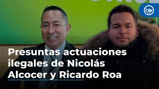 Los detalles de la denuncia sobre presuntas actuaciones ilegales de Nicolás Alcocer y Ricardo Roa [upl. by Aisset]