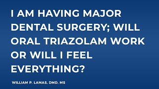 I am having major dental surgery will oral triazolam work or will I feel everything [upl. by Adnamar]