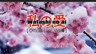 私の愛Watashi no Ai  Official Lyric Video [upl. by Crabb372]