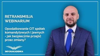 Webinarium Opodatkowanie CIT spółek komandytowych i jawnych  jak bezpiecznie przejść przez zmiany [upl. by Akerue703]