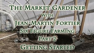 The Market Gardener with JeanMartin Fortier Part 2 Getting Started [upl. by Mylo]