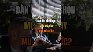 Đàn ông nên chọn Mua nhà hay mua xe trước [upl. by Leeban147]