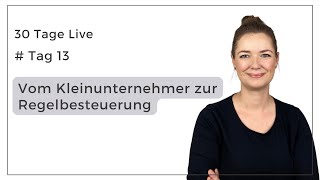 30 Tage Live Tag 13 How to Wechsel vom Kleinunternehmer zur Regelbesteuerung [upl. by Carmita]