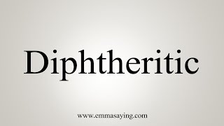 How To Say Diphtheritic [upl. by Favianus380]