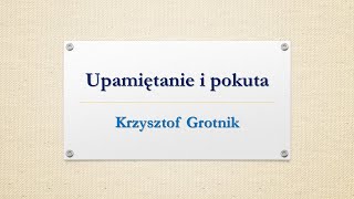 Upamiętanie i pokuta Krzysztof Grotnik [upl. by Ginni]