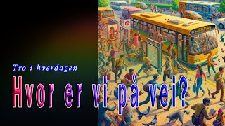 Hvor er vi på vei  Tro i hverdagen [upl. by Erodroeht]