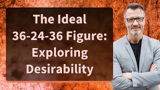 The Ideal 362436 Figure Exploring Desirability [upl. by Ayisan]