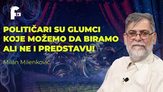 Milan Milenković  POLITIČARI SU GLUMCI KOJE MOŽEMO DA BIRAMOALI NE I PREDSTAVU [upl. by Reifinnej306]