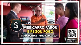 MEU CARRO PAROU E PEGOU FOGO – VENDEDOR DIZ – “PROBLEMA SEU” [upl. by Varion]