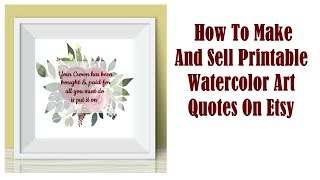 How To Make And Sell Printable Watercolor Art Quotes On Etsy [upl. by Llennor]