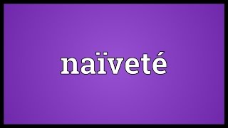 Naïveté Meaning [upl. by Ecarret602]