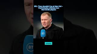 EPL They shouldn’t be at Man Utd – Paul Scholes criticizes two Red Devils players [upl. by Auhsej]