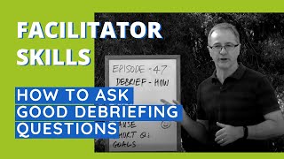 Facilitator Skills How To Ask Good Debriefing Questions  Facilitator Tips Episode 47 [upl. by Enavi100]