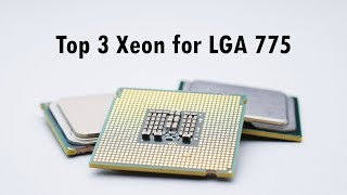 TOP 3 XEON CPUs for Socket 775 [upl. by Featherstone131]