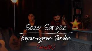 Sezer Sarıgöz  Kopamıyorum Senden Akustik Cover [upl. by Ycnej]