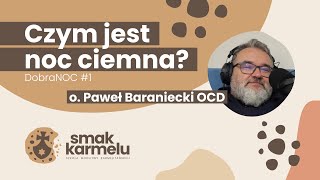 Czym jest noc ciemna  o Paweł Baraniecki OCD Smak Karmelu  dobraNOC 1 [upl. by Lybis]