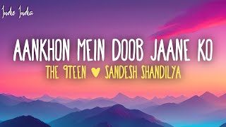 THE 9TEEN Sandesh Shandilya  Aankhon Mein Doob Jaane Ko Lyrics [upl. by Brandais]