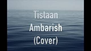 Ambarish  Tistaan  Cover [upl. by Zelig627]