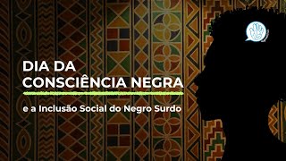 Dia da Consciência Negra e a Inclusão Social do Negro Surdo [upl. by Lubin]