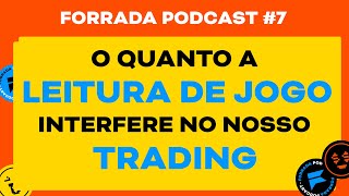 O Quanto a Leitura de Jogo interfere no nosso Trading  Forrada Podcast 7 [upl. by Yahs147]