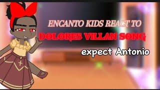 Encanto kids react to DOLORES VILLAN SONG except Antonio my first reaction vid [upl. by Nuawed]