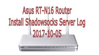 Asus RTN16 Install Shadowsocks server log 20171005 [upl. by Lengel]