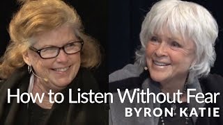 How To Listen Without Fear—The Work of Byron Katie® [upl. by Thurmann290]