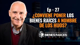 ¿Conviene poner los bienes raíces a nombre de los hijos  EPISODIO 27 [upl. by Goldarina]