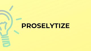 What is the meaning of the word PROSELYTIZE [upl. by Aissat]