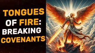 TONGUES OF FIRE BREAKING COVENANTS [upl. by Eimarrej177]