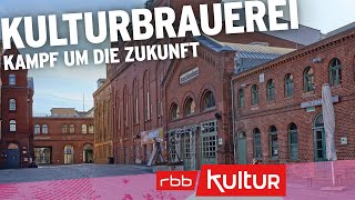 Wem gehört die Stadt Die Berliner Kulturbrauerei kämpft um ihre Zukunft  rbb Kultur [upl. by Semajwerdna]