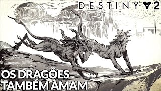 DESTINY 2  TEMPORADA dos DESEJOS  Os DRAGÃ•ES TAMBÃ‰M AMAM [upl. by Dulci]