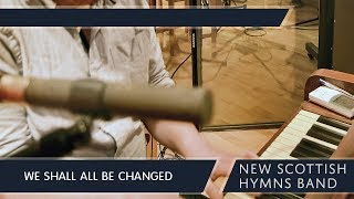 We Shall All Be Changed  New Scottish Hymns Band [upl. by Dustman117]